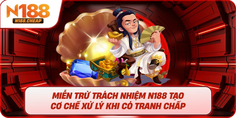Miễn trừ trách nhiệm N188 tạo cơ chế xử lý khi có tranh chấp 