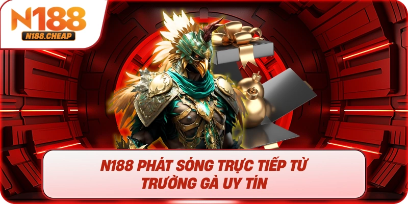 N188 phát sóng trực tiếp từ trường gà uy tín