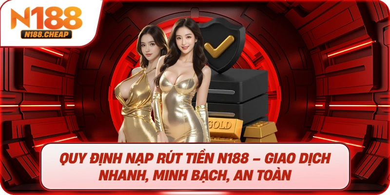 Quy định nạp rút tiền N188 – Giao dịch nhanh, minh bạch, an toàn 