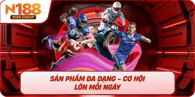 Sản phẩm đa dạng - cơ hội lớn mỗi ngày