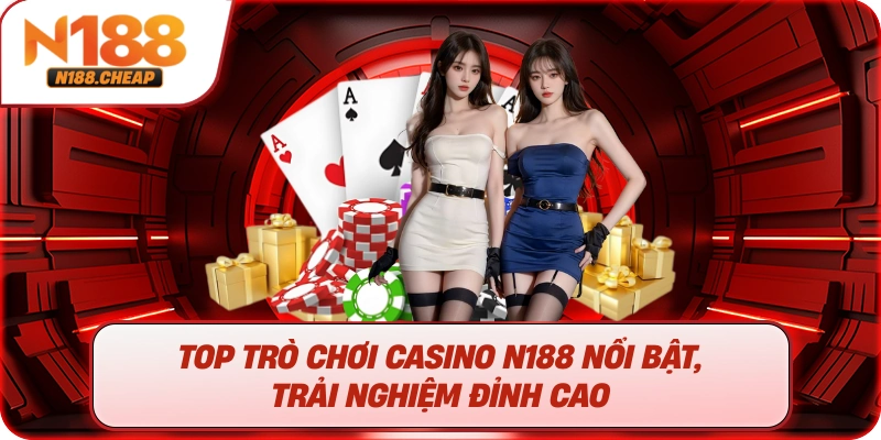Top trò chơi casino N188 nổi bật, trải nghiệm đỉnh cao