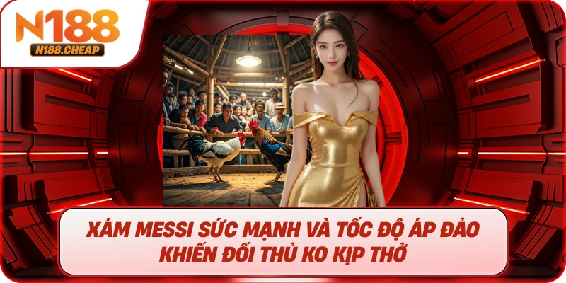 Xám Messi sức mạnh và tốc độ áp đảo khiến đối thủ ko kịp thở